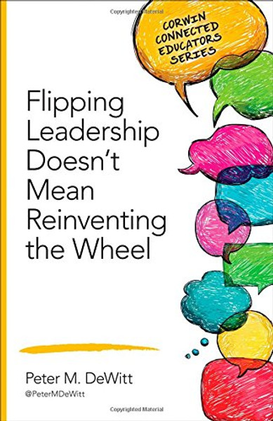 Flipping Leadership Doesnt Mean Reinventing the Wheel (Corwin Connected Educators Series)