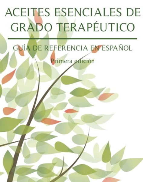 Aceites Esenciales De Grado Terapeutico: Guia De Referencia En Espanol (Spanish Edition)