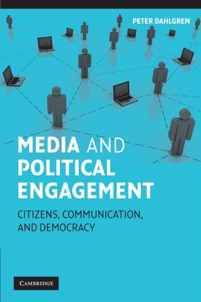 Media and Political Engagement: Citizens, Communication and Democracy (Communication, Society and Politics)