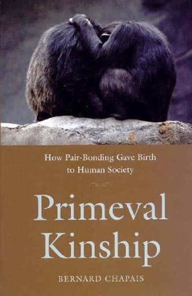 Primeval Kinship: How Pair-Bonding Gave Birth to Human Society