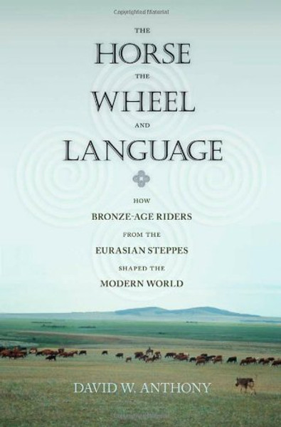 The Horse, the Wheel, and Language: How Bronze-Age Riders from the Eurasian Steppes Shaped the Modern World