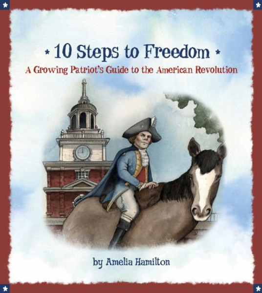 10 Steps to Freedom: A Growing Patriot's Guide to the American Revolution (Growing Patriots)