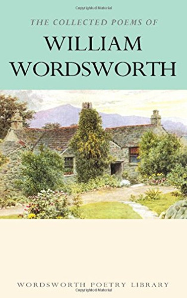 The Collected Poems of William Wordsworth (Wordsworth Poetry Library)