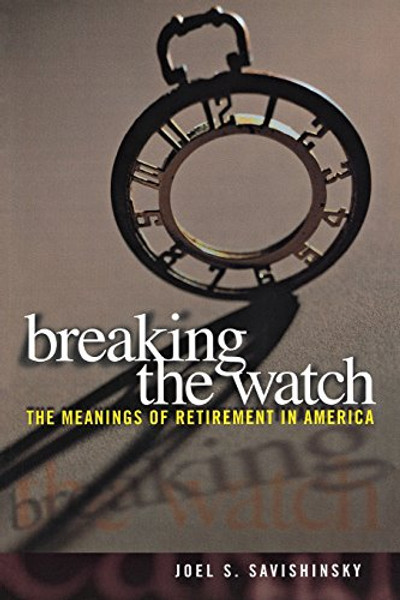 Breaking the Watch: The Meanings of Retirement in America