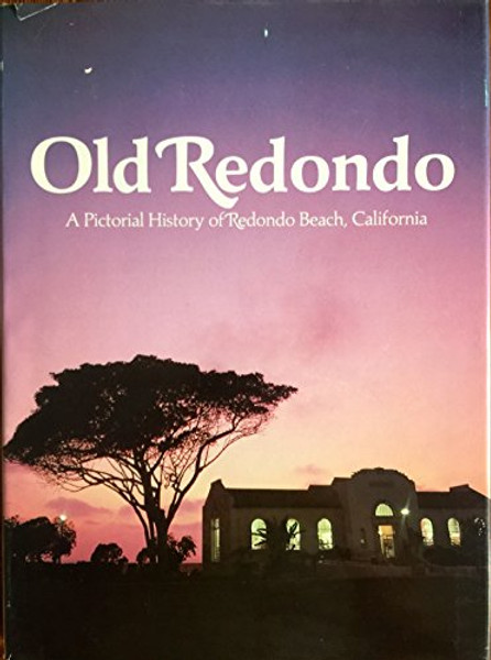 Old Redondo: A Pictorial History of Redondo Beach, California