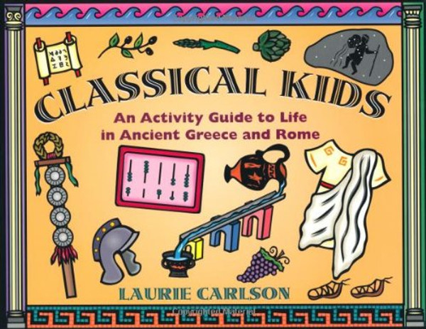 Classical Kids: An Activity Guide to Life in Ancient Greece and Rome (Hands-On History)