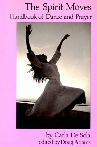 The Spirit Moves: Handbook of Dance and Prayer