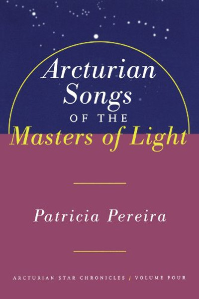 Arcturian Songs of the Masters of Light : Arcturian Star Chronicles Volume Four