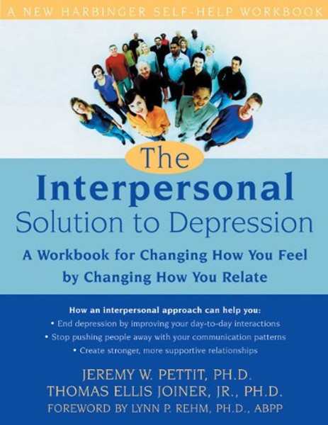 The Interpersonal Solution to Depression: A Workbook for Changing How You Feel by Changing How You Relate (New Harbinger Self-Help Workbook)