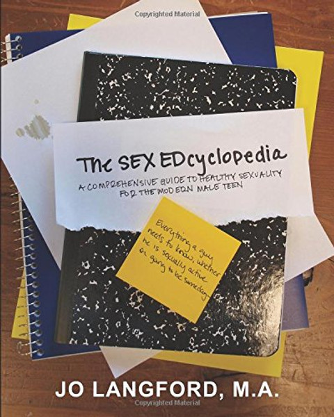 The Sex EDcylopedia: A Comprehensive Guide to Healthy Sexuality, For the Modern, Male Teen