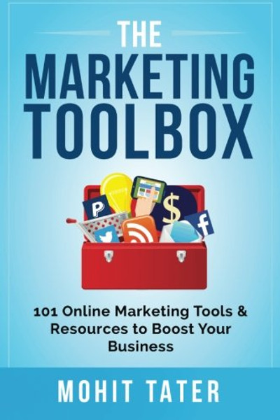 The Marketing Toolbox: 101 Online Marketing Tools & Resources to Boost Your Business (Toolboxes for Life & Business) (Volume 1)