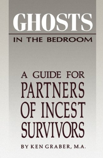 Ghosts in the Bedroom: A Guide for the Partners of Incest Survivors