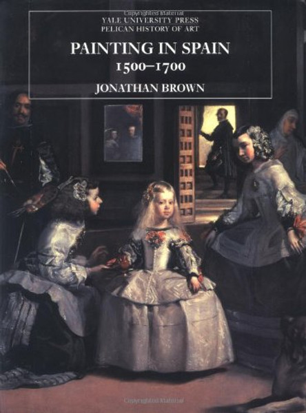 Painting in Spain, 1500-1700 (The Yale University Press Pelican History of Art)