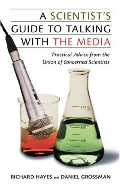 A Scientist's Guide To Talking With The Media: Practical Advice from the Union of Concerned Scientists