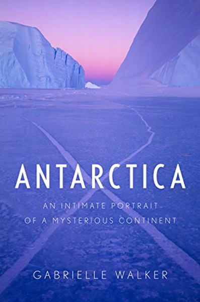 Antarctica: An Intimate Portrait of a Mysterious Continent