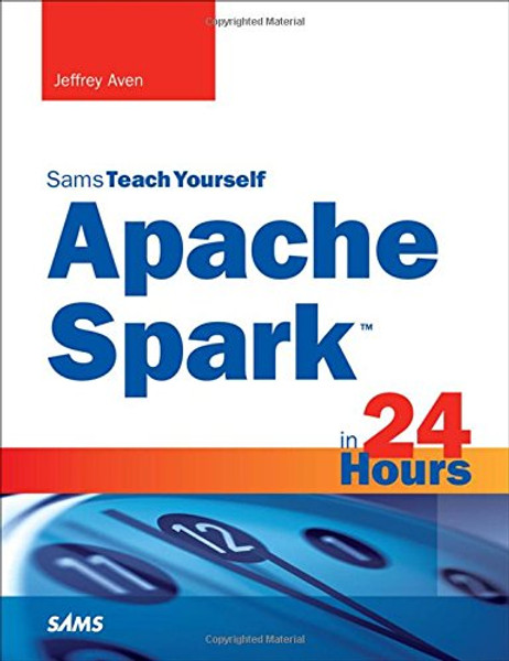 Apache Spark in 24 Hours, Sams Teach Yourself