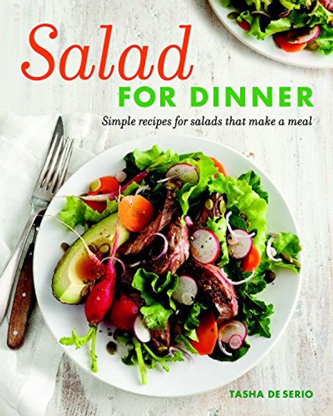 Salad for Dinner: Simple Recipes for Salads that Make a Meal