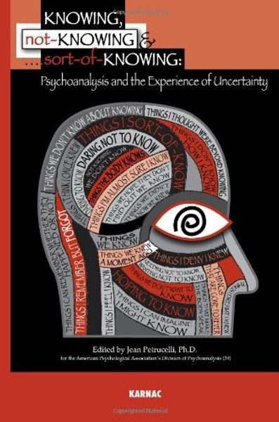 Knowing, Not-Knowing and Sort-of-Knowing: Psychoanalysis and the Experience of Uncertainty