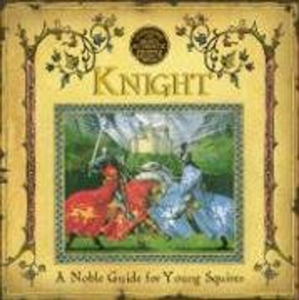 A Genuine and Moste Authentic Guide: Knight: A Noble Guide for Young Squires (Genuine & Moste Authentic Guides)