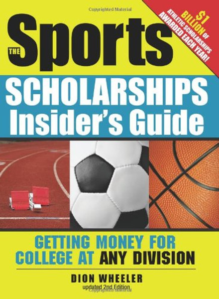 The Sports Scholarships Insider's Guide: Getting Money for College at Any Division (Sport Scholarships Insider's Guide)