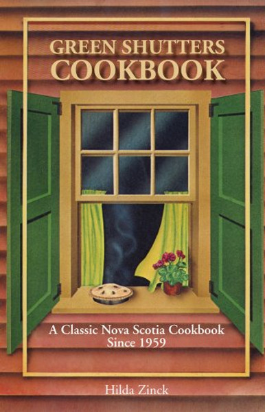 Green Shutters Cookbook: A Classic Nova Scotia Cookbook Since 1959