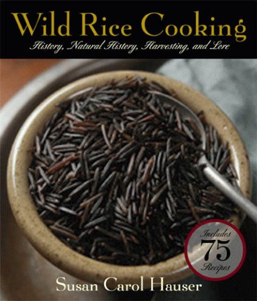 Wild Rice Cooking: History, Natural History, Harvesting, and Lore