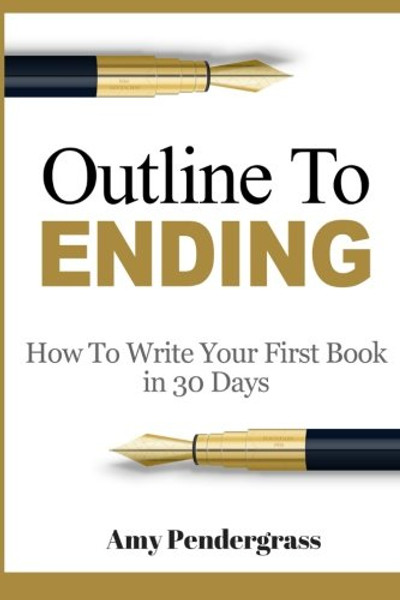 Outline to Ending: How to Write Your First Book in 30 Days (how to write a book, how to write a novel, how to outline your book, how to outline your ... write anything, how to structure your novel)