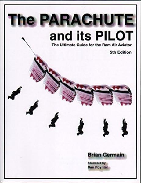 The Parachute and Its Pilot: The Ultimate Guide for the Ram Air Aviator