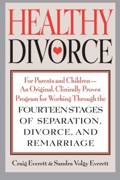 Healthy Divorce: For Parents and Children--An Original, Clinically Proven Program for Working Through the Fourteen Stages of Separation, Divorce, and Remarriage