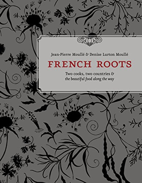 French Roots: Two Cooks, Two Countries, and the Beautiful Food along the Way