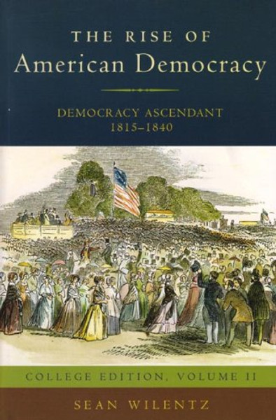 2: The Rise of American Democracy: Democracy Ascendant, 1815-1840: College Edition, Volume II