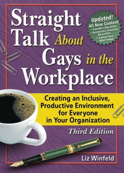 Straight Talk About Gays in the Workplace, Third Edition: Creating an Inclusive, Productive Environment for Everyone in Your Organization (Haworth Gay & Lesbian Studies)
