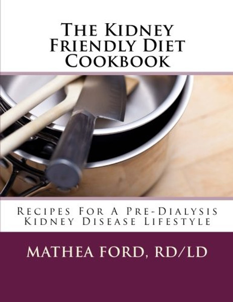 The Kidney Friendly Diet Cookbook: Recipes For A PreDialysis Kidney Disease Lifestyle