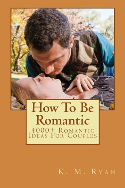 How To Be Romantic: 4000+ Romantic Ideas For Couples