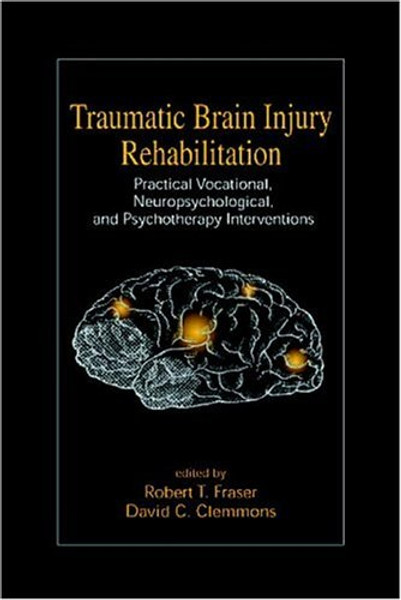 Traumatic Brain Injury Rehabilitation: Practical Vocational, Neuropsychological, and Psychotherapy Interventions