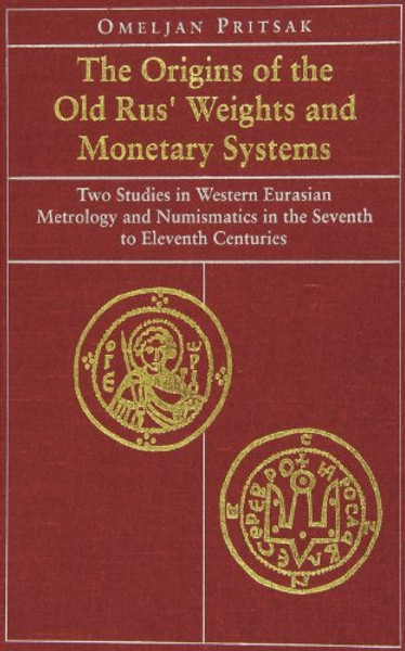 The Origins of the Old Rus' Weights and Monetary Systems: Two Studies in Western Eurasian Metrology and Numismatics in the Seventh to Eleventh Centuries (Harvard Series in Ukrainian Studies)
