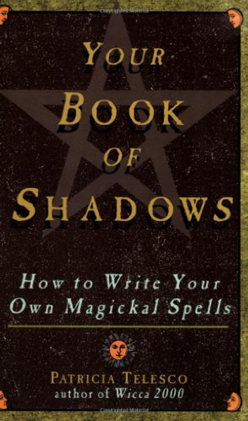 Your Book Of Shadows: How to Write Your Own Magickal Spells
