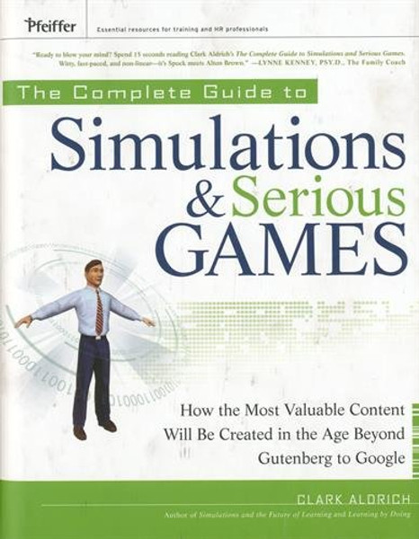 The Complete Guide to Simulations and Serious Games: How the Most Valuable Content Will be Created in the Age Beyond Gutenberg to Google
