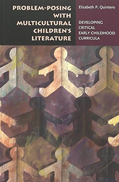 Problem-posing with Multicultural Childrens Literature: Developing Critical Early Childhood Curricula (Rethinking Childhood)