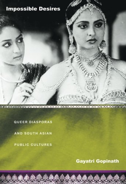 Impossible Desires: Queer Diasporas and South Asian Public Cultures (Perverse Modernities: A Series Edited by Jack Halberstam and Lisa Lowe)