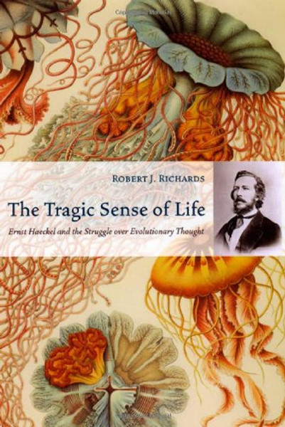 The Tragic Sense of Life: Ernst Haeckel and the Struggle over Evolutionary Thought