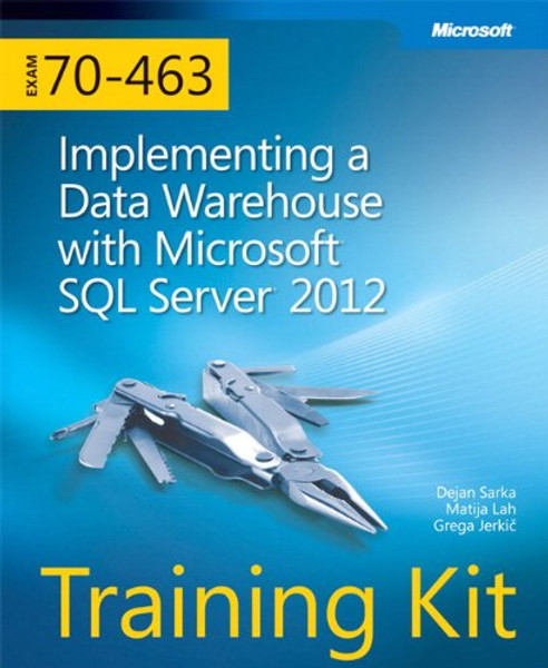 Training Kit (Exam 70-463) Implementing a Data Warehouse with Microsoft SQL Server 2012 (MCSA) (Microsoft Press Training Kit)