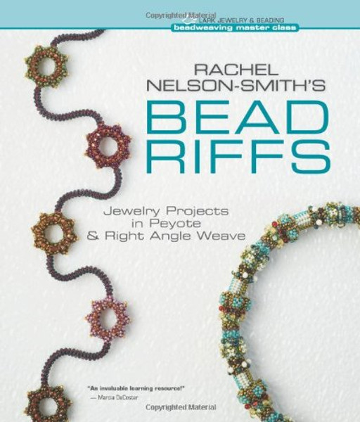 Rachel Nelson-Smith's Bead Riffs: Jewelry Projects in Peyote & Right Angle Weave (Beadweaving Master Class Series)