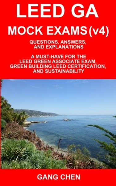 LEED GA MOCK EXAMS (LEED v4): Questions, Answers, and Explanations: A Must-Have for the LEED Green Associate Exam, Green Building LEED Certification, ... Green Associate Exam Guide Series (Volume 2)