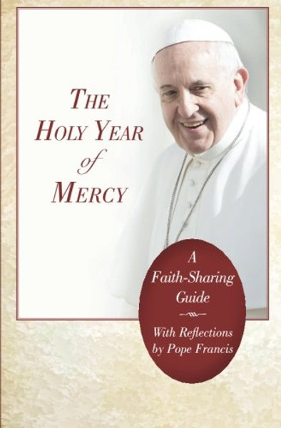 The Holy Year of Mercy: A Faith-Sharing Guide With Reflections by Pope Francis