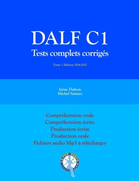DALF C1 Tests complets corrigs: Comprhension orale, comprhension crite, production crite, production orale (Tests DALF C1) (Volume 1) (French Edition)