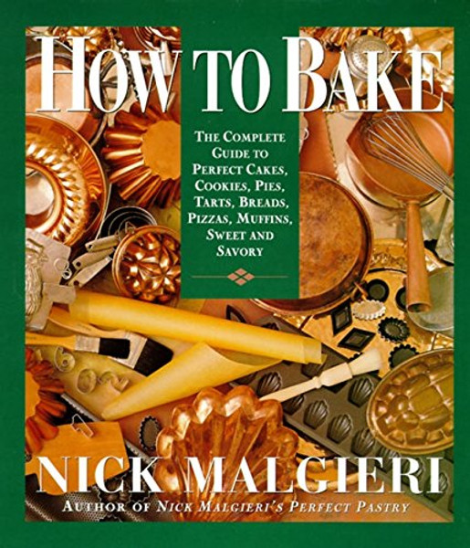 How to Bake: Complete Guide to Perfect Cakes, Cookies, Pies, Tarts, Breads, Pizzas, Muffins, Sweet and Savory