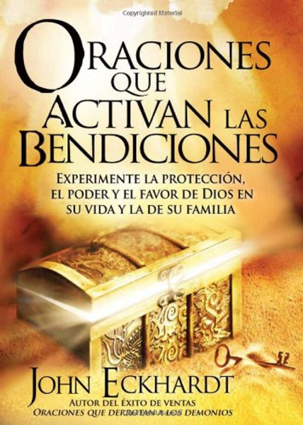 Oraciones Que Activan las Bendiciones: Experimente la proteccin, el poder y el favor de Dios en su vida y la de su familia (Spanish Edition)
