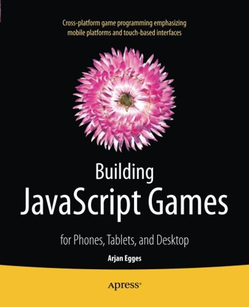 Building JavaScript Games: for Phones, Tablets, and Desktop