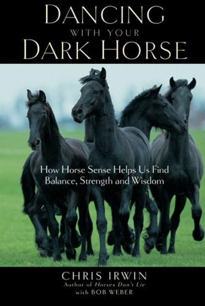 Dancing with Your Dark Horse: How Horse Sense Helps Us Find Balance, Strength and Wisdom